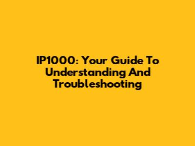 IP1000: Your Guide To Understanding And Troubleshooting