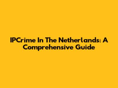 IPCrime In The Netherlands: A Comprehensive Guide