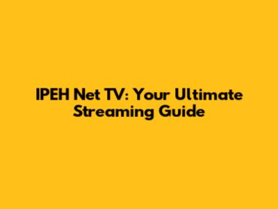 IPEH Net TV: Your Ultimate Streaming Guide