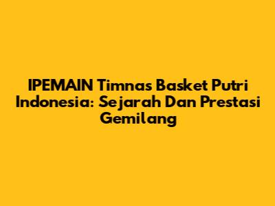 IPEMAIN Timnas Basket Putri Indonesia: Sejarah Dan Prestasi Gemilang