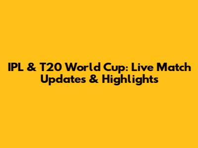 IPL & T20 World Cup: Live Match Updates & Highlights