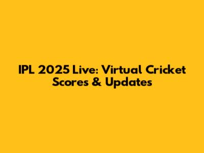 IPL 2025 Live: Virtual Cricket Scores & Updates