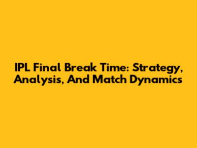 IPL Final Break Time: Strategy, Analysis, And Match Dynamics