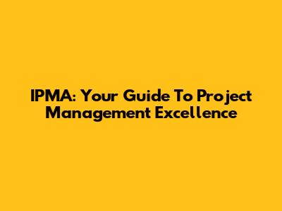 IPMA: Your Guide To Project Management Excellence