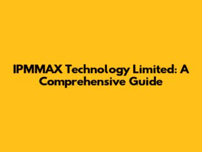 IPMMAX Technology Limited: A Comprehensive Guide