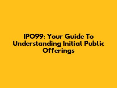IPO99: Your Guide To Understanding Initial Public Offerings