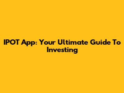 IPOT App: Your Ultimate Guide To Investing