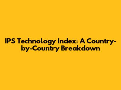 IPS Technology Index: A Country-by-Country Breakdown