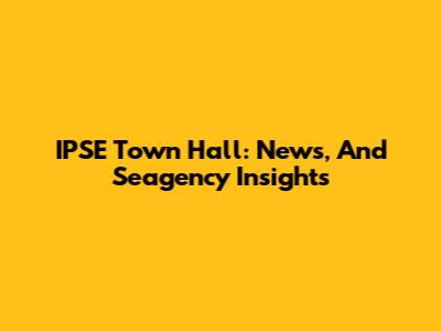 IPSE Town Hall: News, And Seagency Insights
