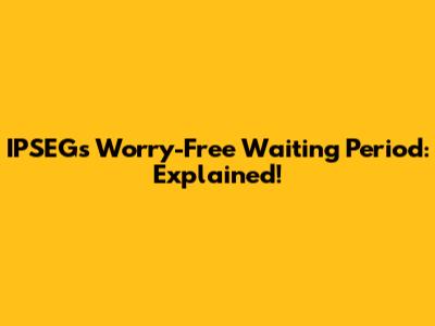 IPSEG's Worry-Free Waiting Period: Explained!