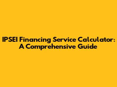 IPSEI Financing Service Calculator: A Comprehensive Guide