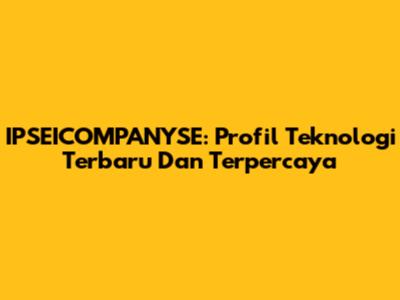 IPSEICOMPANYSE: Profil Teknologi Terbaru Dan Terpercaya