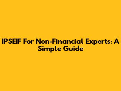 IPSEIF For Non-Financial Experts: A Simple Guide