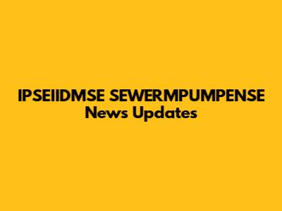 IPSEIIDMSE SEWERMPUMPENSE News Updates