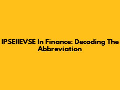 IPSEIIEVSE In Finance: Decoding The Abbreviation