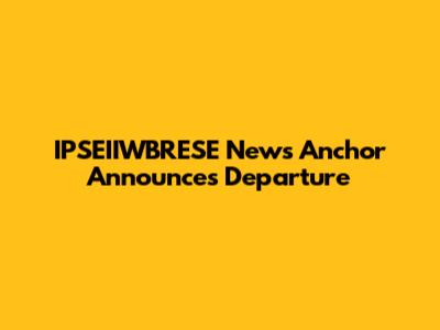 IPSEIIWBRESE News Anchor Announces Departure