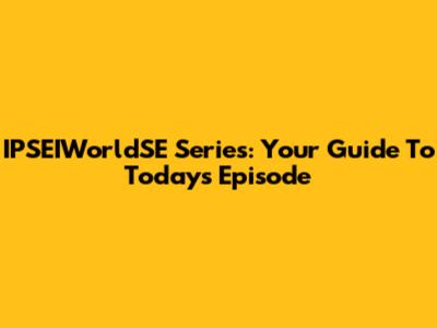 IPSEIWorldSE Series: Your Guide To Today's Episode