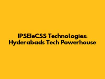 IPSEIeCSS Technologies: Hyderabad's Tech Powerhouse