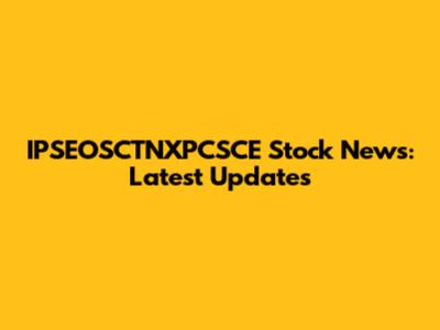 IPSEOSCTNXPCSCE Stock News: Latest Updates