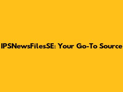 IPSNewsFilesSE: Your Go-To Source