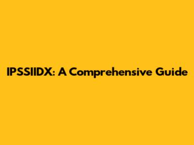 IPSSIIDX: A Comprehensive Guide