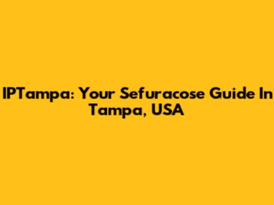 IPTampa: Your Sefuracose Guide In Tampa, USA