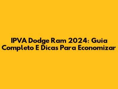 IPVA Dodge Ram 2024: Guia Completo E Dicas Para Economizar