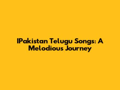 IPakistan Telugu Songs: A Melodious Journey