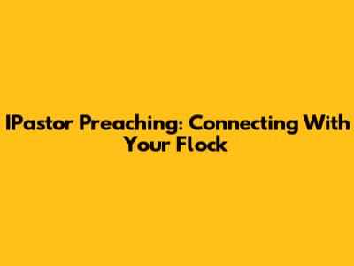 IPastor Preaching: Connecting With Your Flock