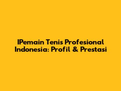 IPemain Tenis Profesional Indonesia: Profil & Prestasi