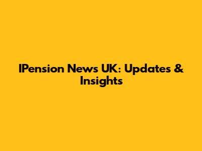 IPension News UK: Updates & Insights