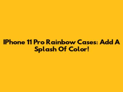 IPhone 11 Pro Rainbow Cases: Add A Splash Of Color!