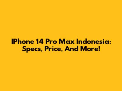 IPhone 14 Pro Max Indonesia: Specs, Price, And More!