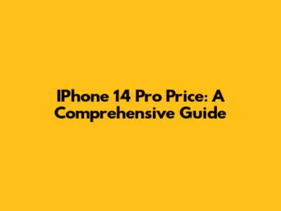 IPhone 14 Pro Price: A Comprehensive Guide