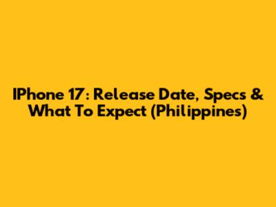 IPhone 17: Release Date, Specs & What To Expect (Philippines)