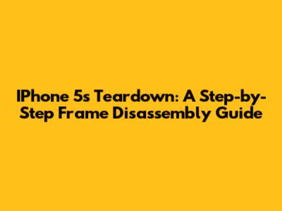 IPhone 5s Teardown: A Step-by-Step Frame Disassembly Guide