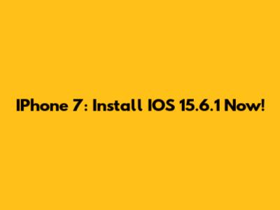 IPhone 7: Install IOS 15.6.1 Now!