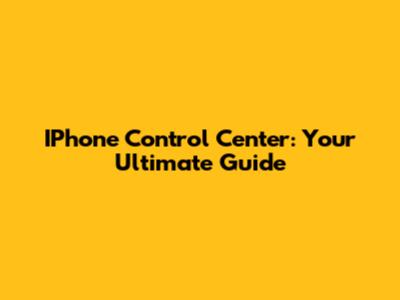 IPhone Control Center: Your Ultimate Guide