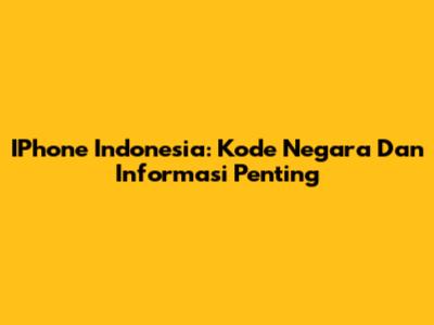 IPhone Indonesia: Kode Negara Dan Informasi Penting