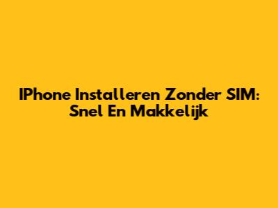 IPhone Installeren Zonder SIM: Snel En Makkelijk