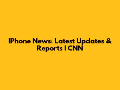 IPhone News: Latest Updates & Reports | CNN