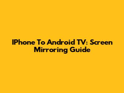 IPhone To Android TV: Screen Mirroring Guide