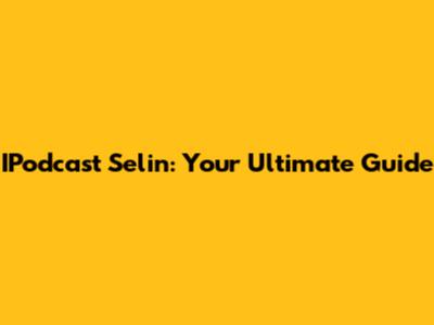 IPodcast Selin: Your Ultimate Guide