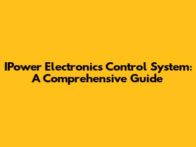 IPower Electronics Control System: A Comprehensive Guide