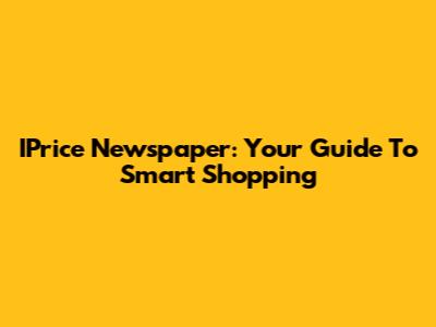 IPrice Newspaper: Your Guide To Smart Shopping