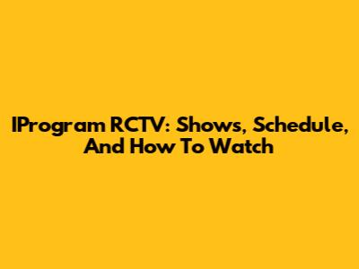 IProgram RCTV: Shows, Schedule, And How To Watch