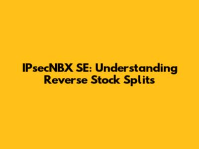 IPsecNBX SE: Understanding Reverse Stock Splits