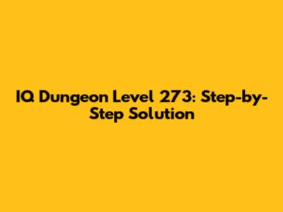 IQ Dungeon Level 273: Step-by-Step Solution