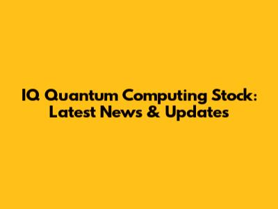 IQ Quantum Computing Stock: Latest News & Updates
