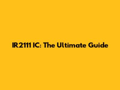 IR2111 IC: The Ultimate Guide